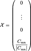 \mathcal{X} = \begin{pmatrix} 0 \\ \\ \vdots \\ \\ 0 \\ \\ \dfrac{C_{nn}}{|C_{nn}|} \\ \end{pmatrix}